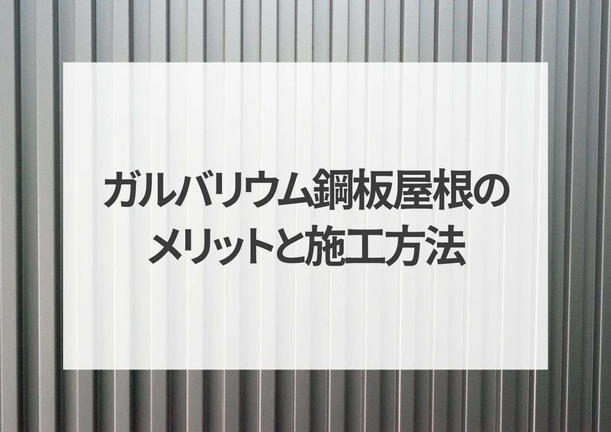 ガルバリウム鋼板屋根のメリットと施工方法をご紹介！