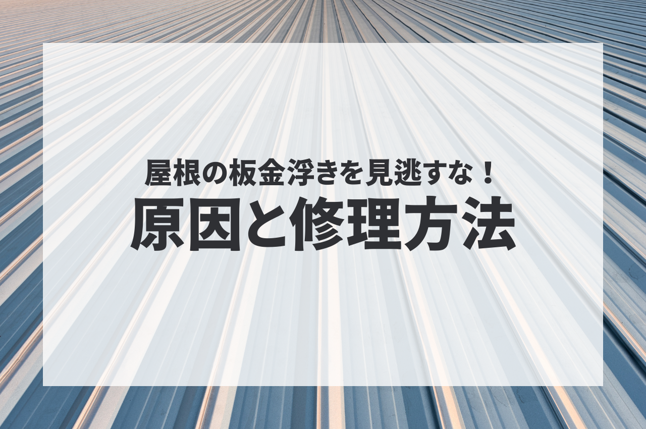 屋根の板金浮きを見逃すな！原因と修理方法をご紹介