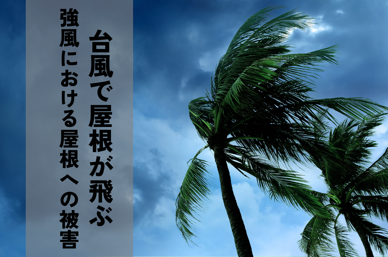 台風で屋根が飛ぶ！？強風で屋根が被害を受けるメカニズムと対策