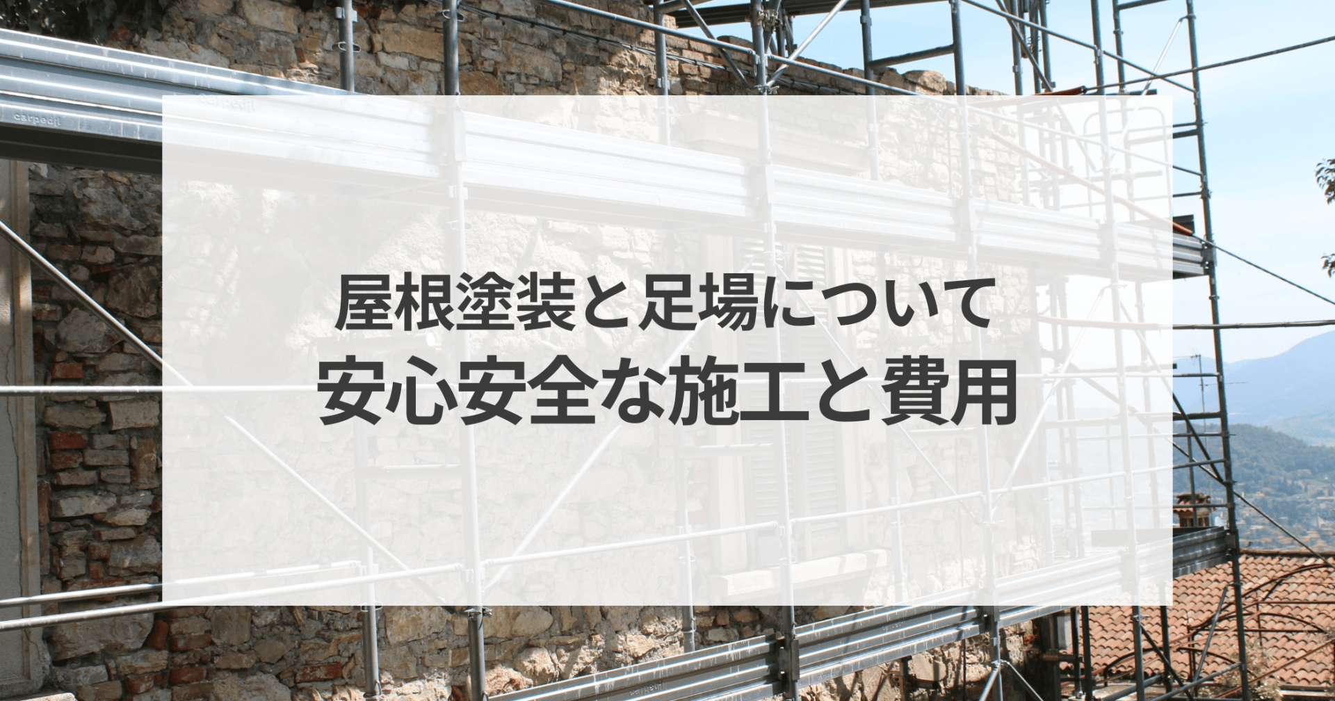 屋根塗装と足場について！安心安全な施工と費用を抑えるための知識