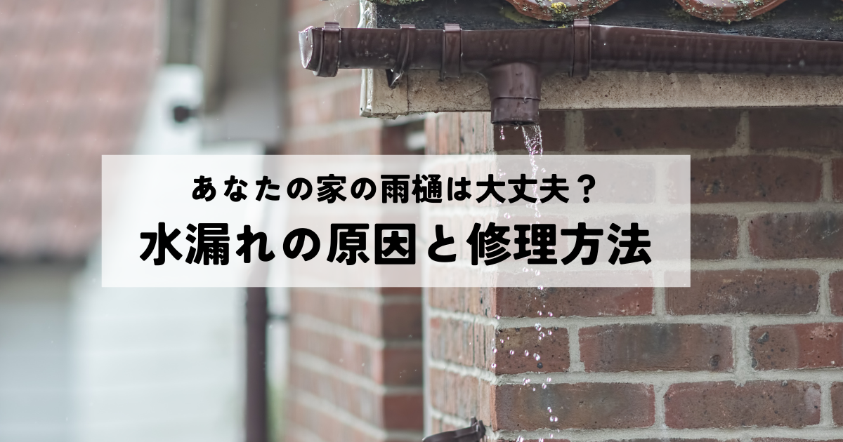あなたの家の雨樋は大丈夫？水漏れの原因と修理方法