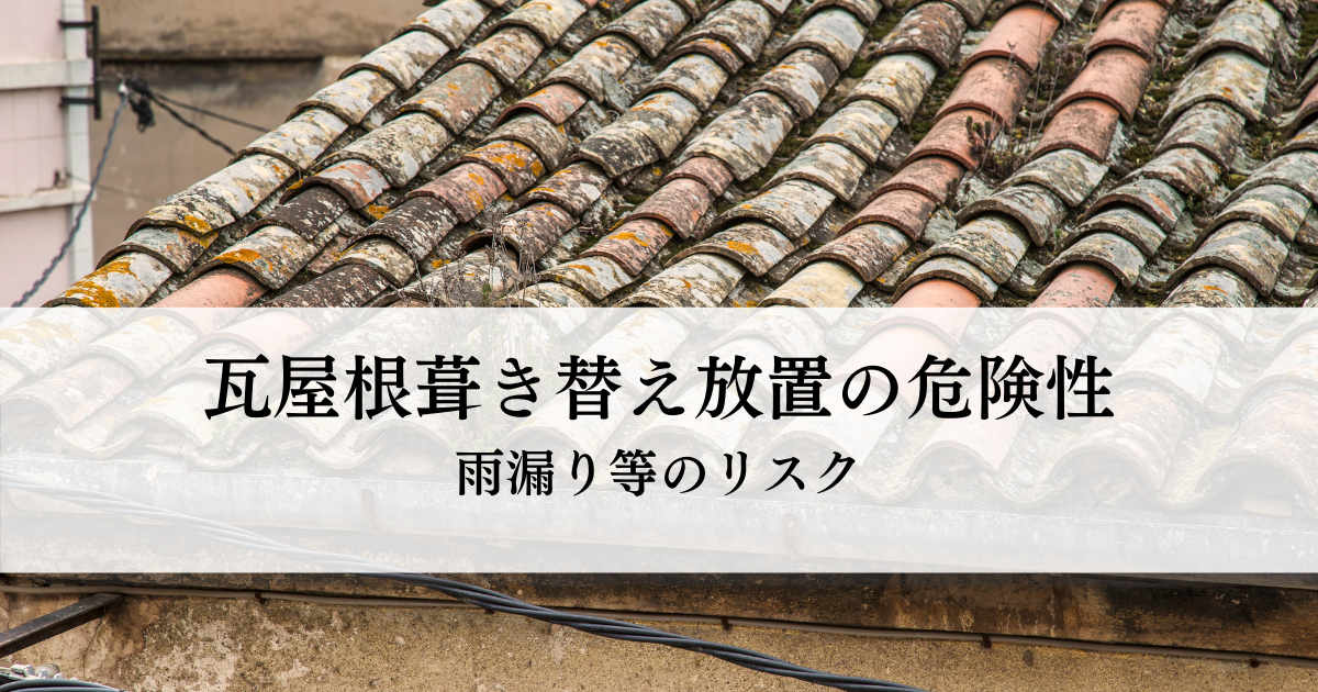 瓦屋根葺き替え放置の危険性とは？雨漏り等のリスクを解説