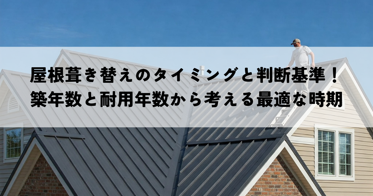 屋根葺き替えのタイミングと判断基準！築年数と耐用年数から考える最適な時期