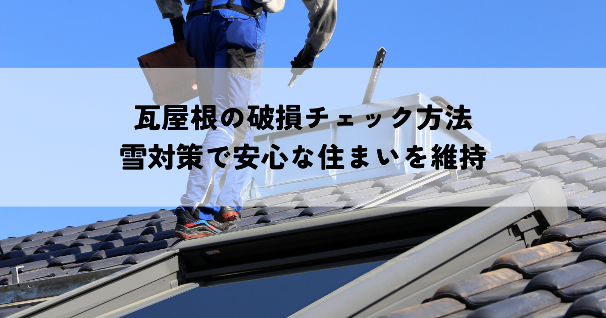 瓦屋根の破損チェック方法と雪対策で安心な住まいを維持
